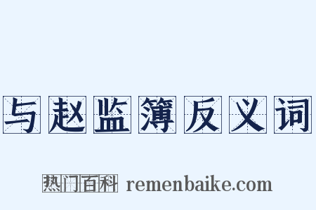 与赵监簿反义词是什么意思的图片